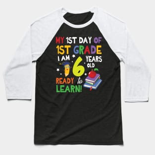My First Day Of 1st Grade I Am 6 Years Old Ready To Learn Baseball T-Shirt